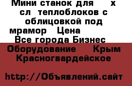 Мини станок для 3-4 х.сл. теплоблоков с облицовкой под мрамор › Цена ­ 90 000 - Все города Бизнес » Оборудование   . Крым,Красногвардейское